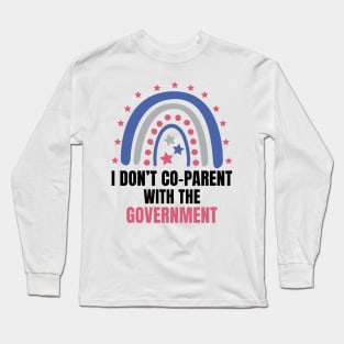 I Don't Co-Parent With the Government Long Sleeve T-Shirt